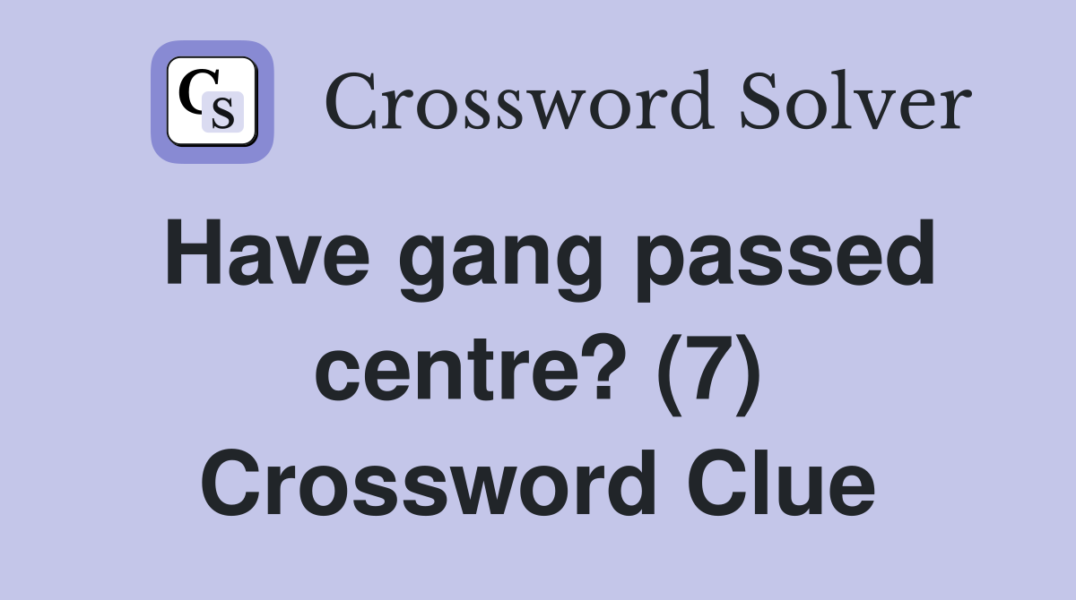 Have gang passed centre? (7) Crossword Clue