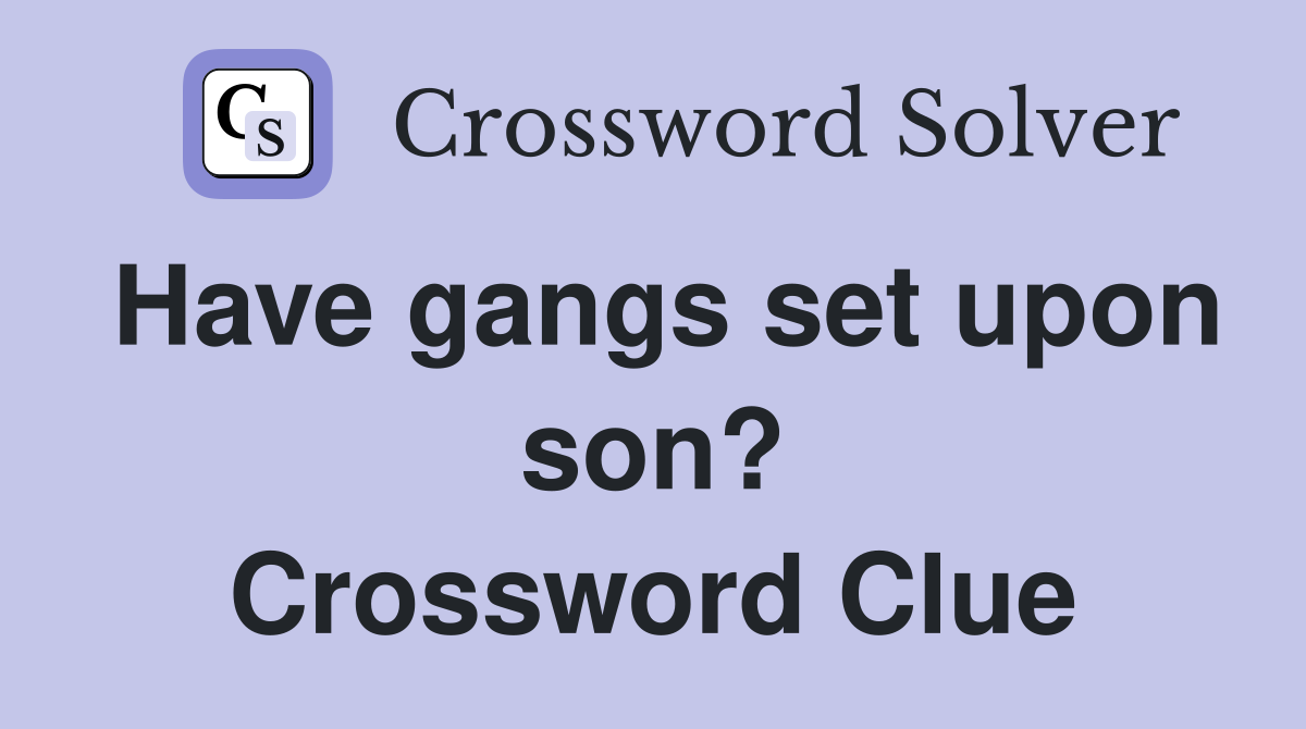 Have gangs set upon son? Crossword Clue