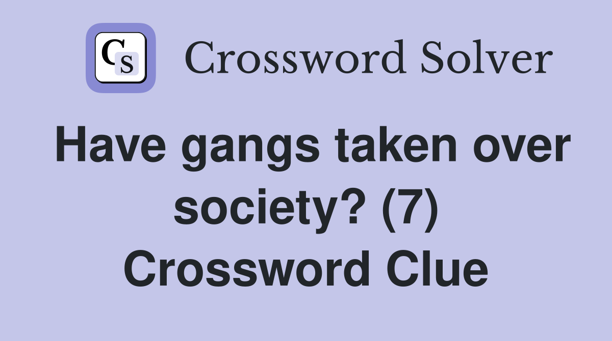 Have gangs taken over society? (7) Crossword Clue
