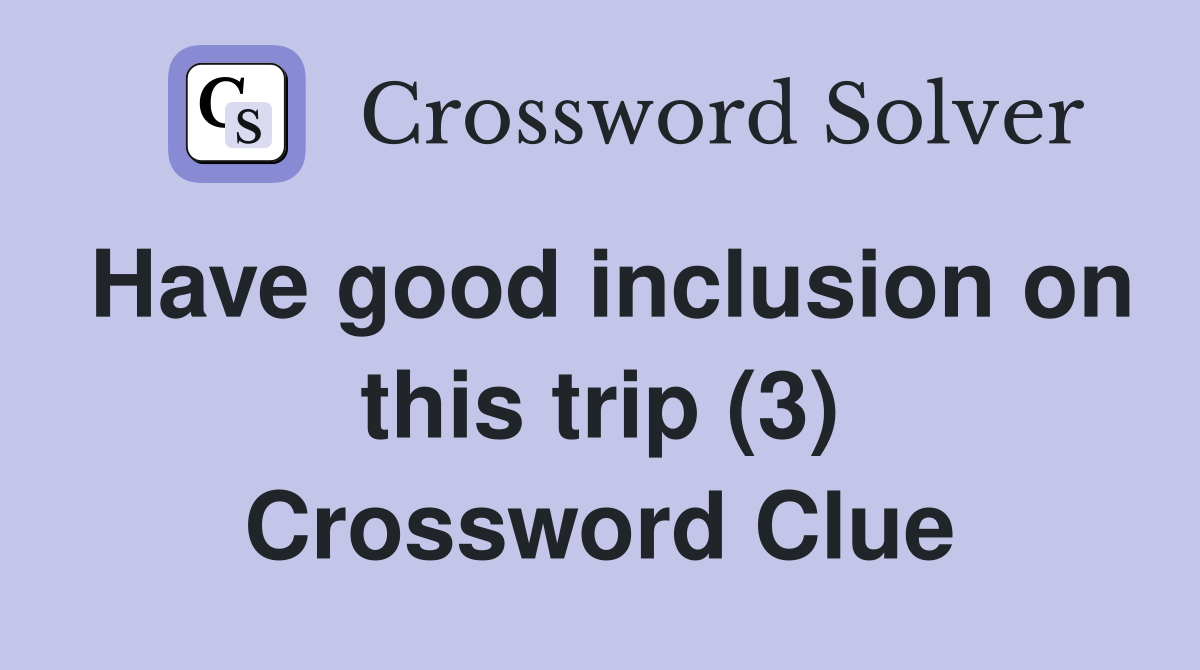 Have good inclusion on this trip (3) Crossword Clue