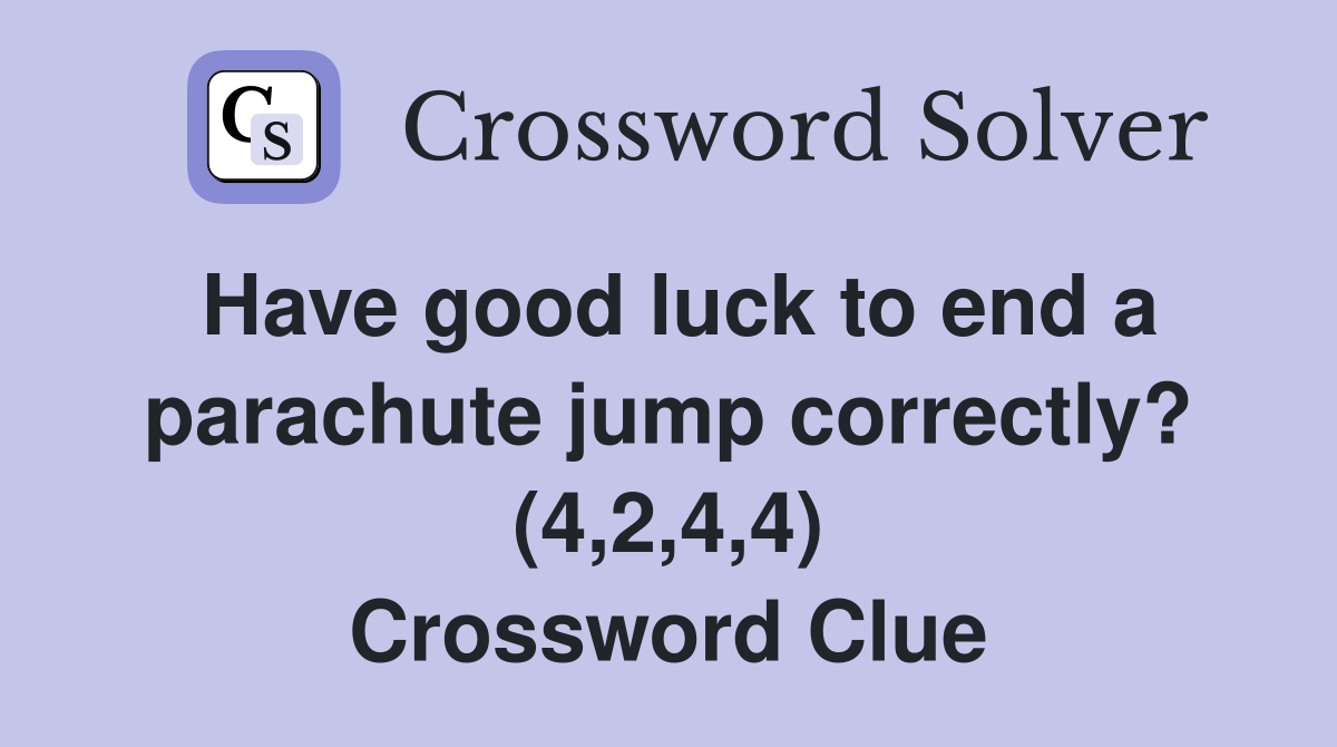 Have good luck to end a parachute jump correctly? (4,2,4,4) Crossword Clue