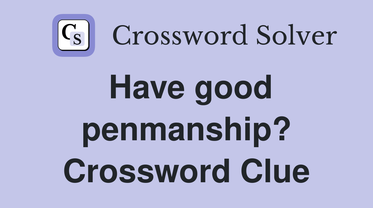 Have good penmanship? Crossword Clue