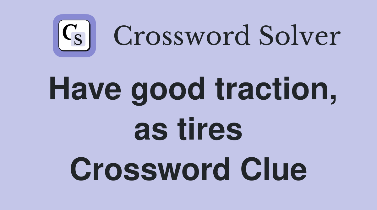 Have good traction, as tires Crossword Clue