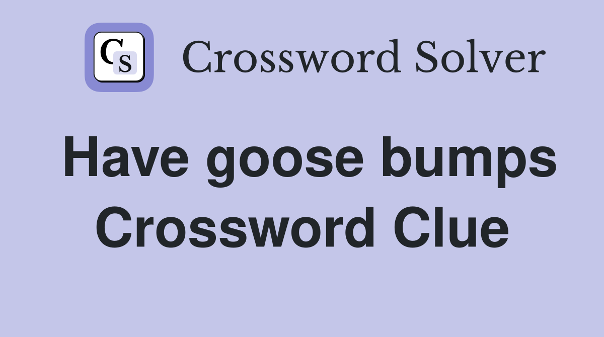 Have goose bumps Crossword Clue