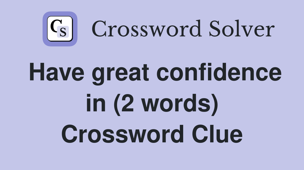 Have great confidence in (2 words) Crossword Clue