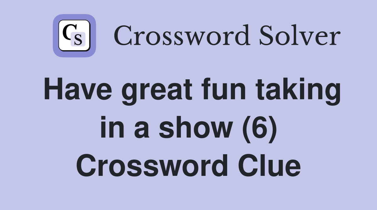 Have great fun taking in a show (6) Crossword Clue