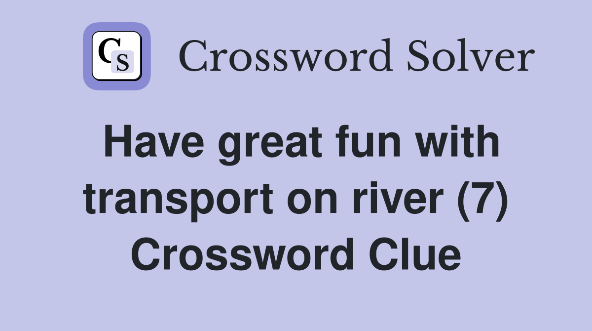 Have great fun with transport on river (7) Crossword Clue