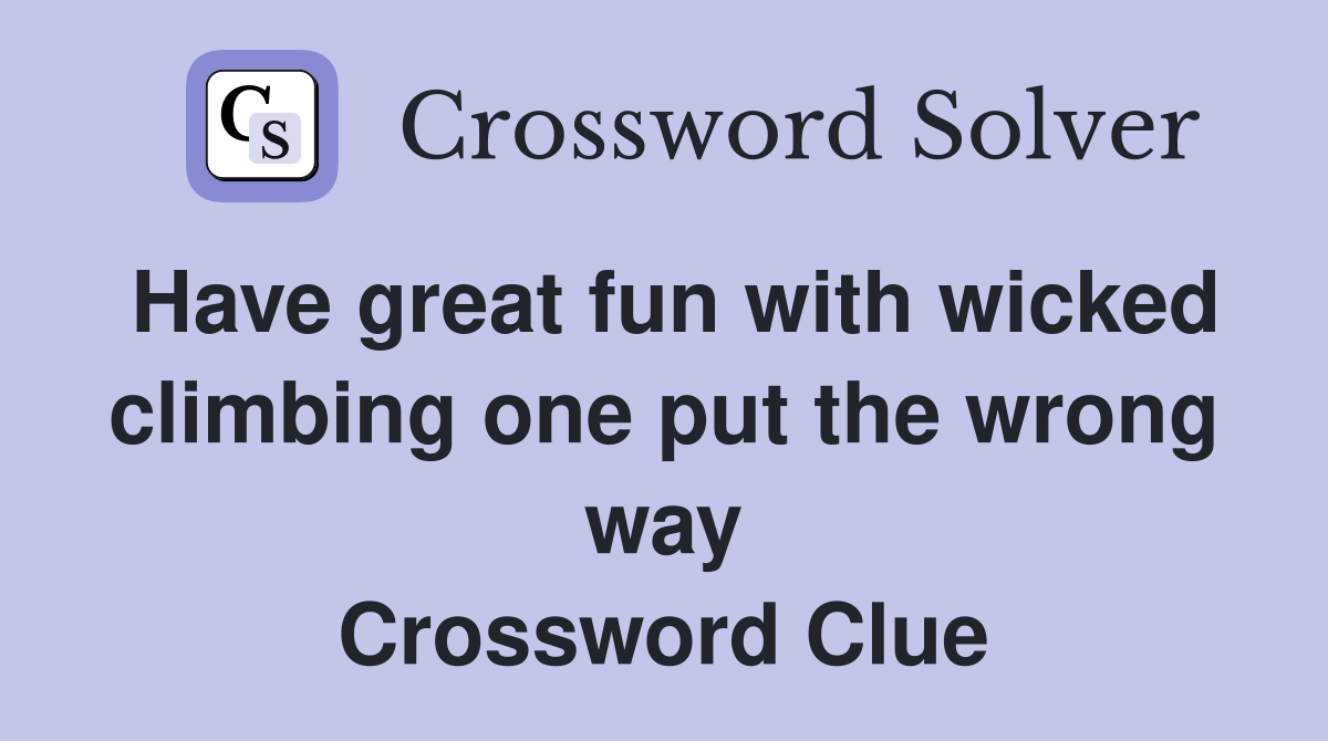 Have great fun with wicked climbing one put the wrong way Crossword Clue