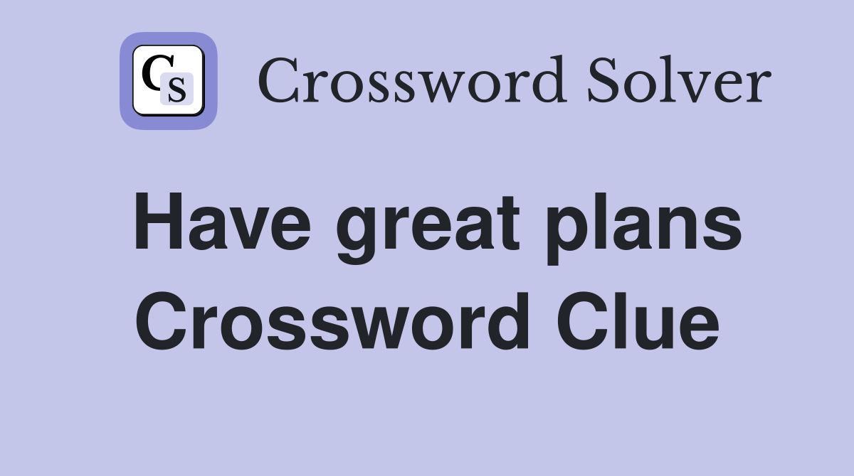Have great plans Crossword Clue