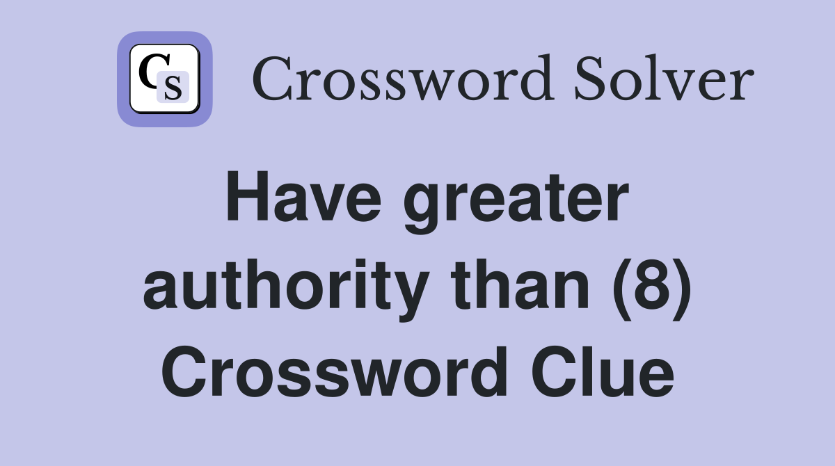 Have greater authority than (8) Crossword Clue