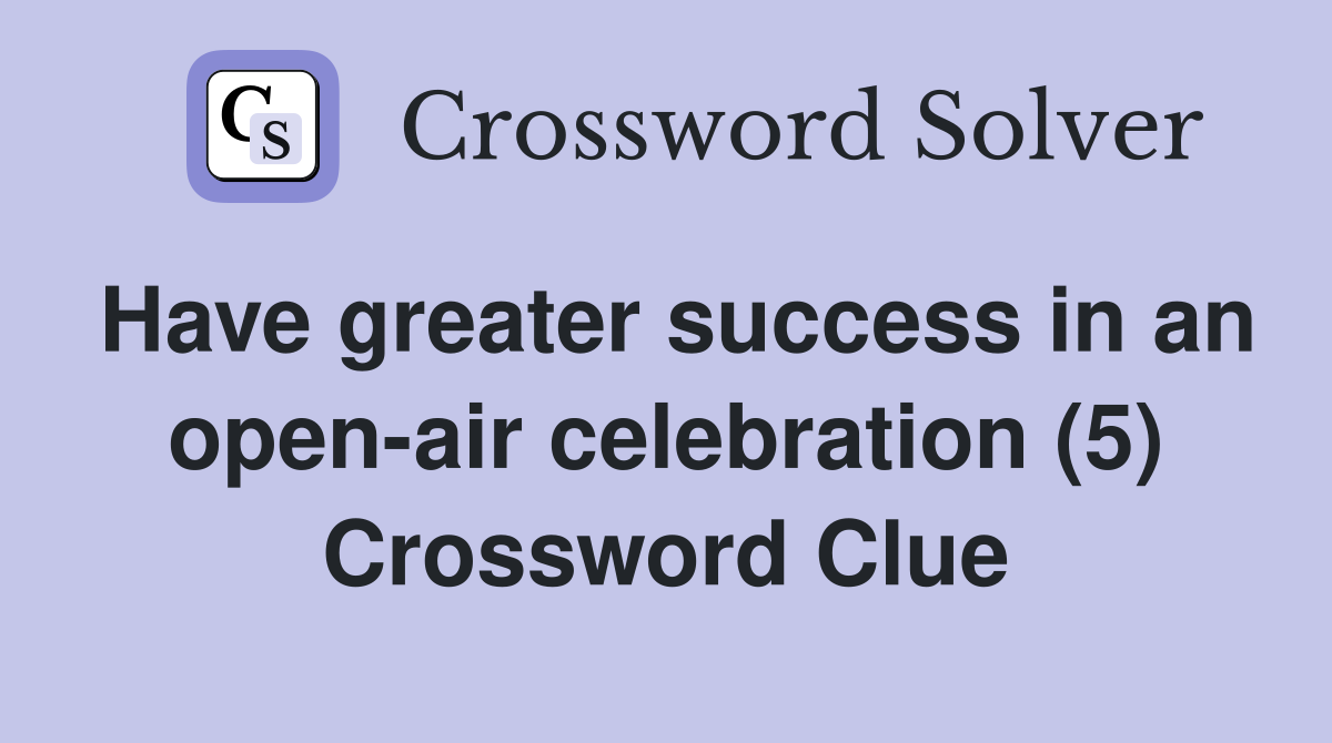 Have greater success in an open-air celebration (5) Crossword Clue