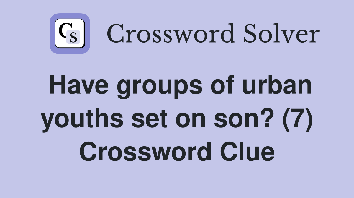 Have groups of urban youths set on son? (7) Crossword Clue