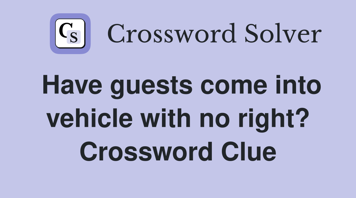 Have guests come into vehicle with no right? Crossword Clue