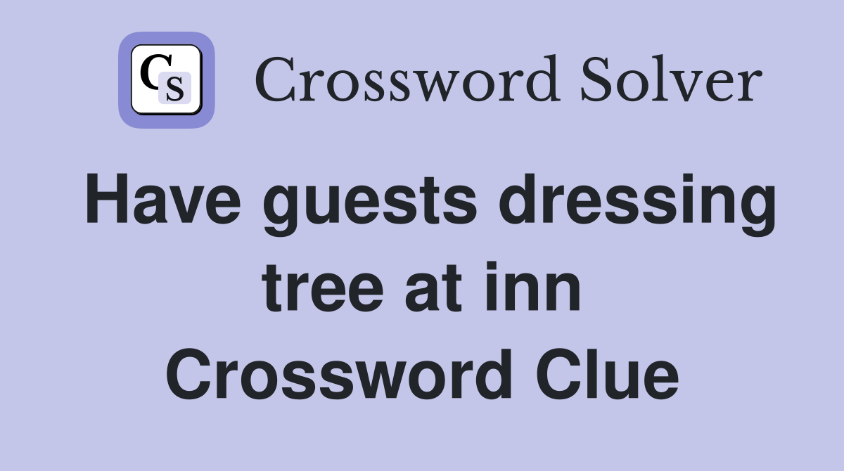 Have guests dressing tree at inn Crossword Clue