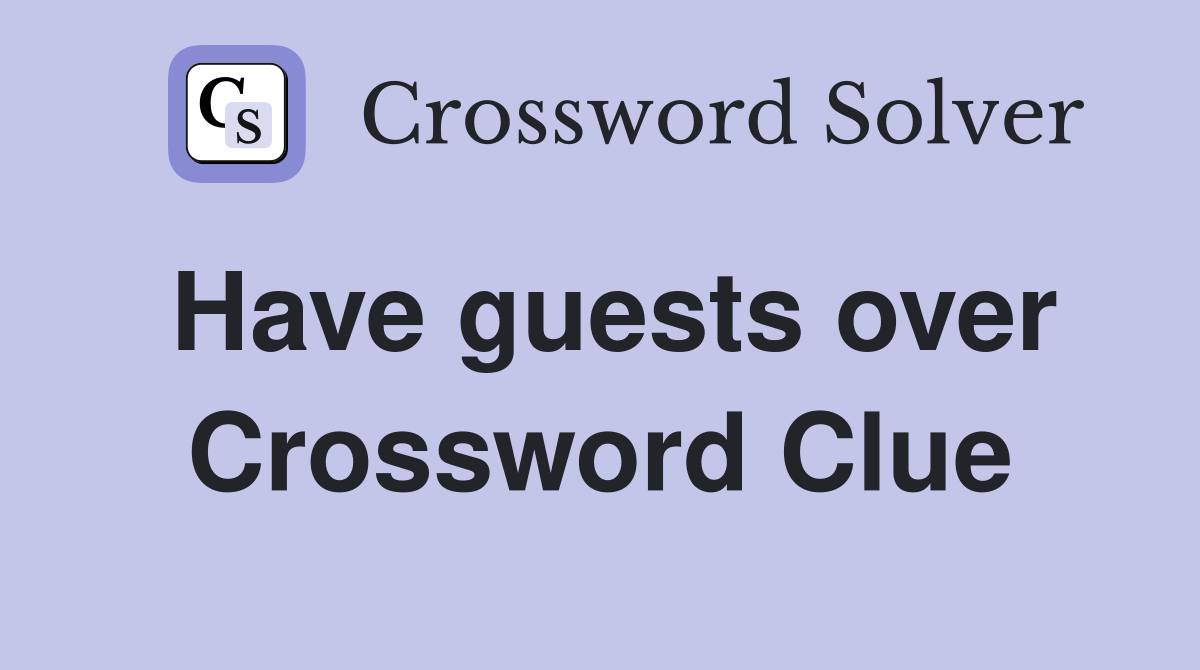 Have guests over Crossword Clue