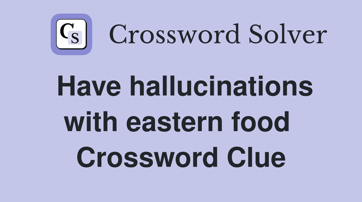 Have hallucinations with eastern food  Crossword Clue