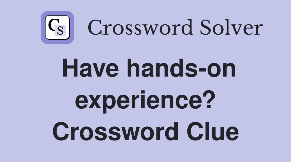 Have hands-on experience? Crossword Clue