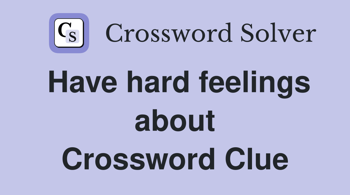 Have hard feelings about Crossword Clue