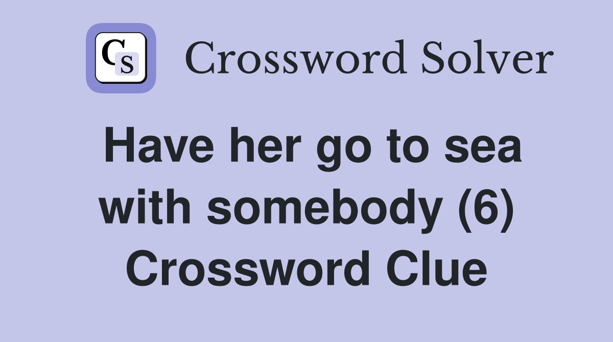 Have her go to sea with somebody (6) Crossword Clue
