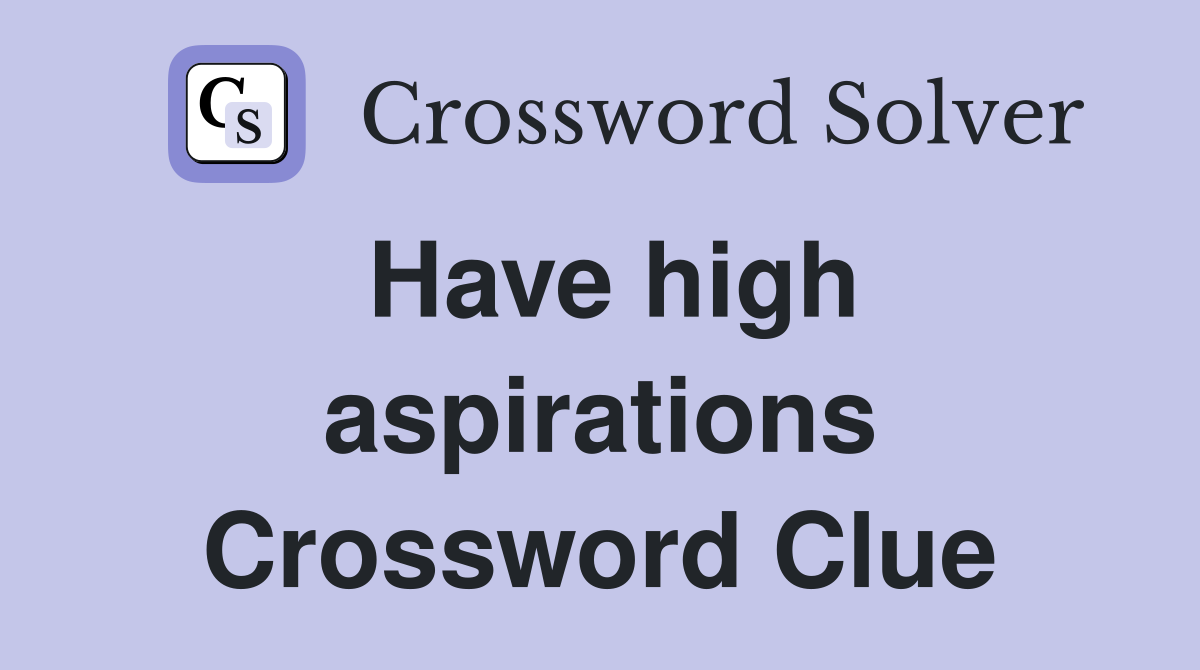 Have high aspirations Crossword Clue