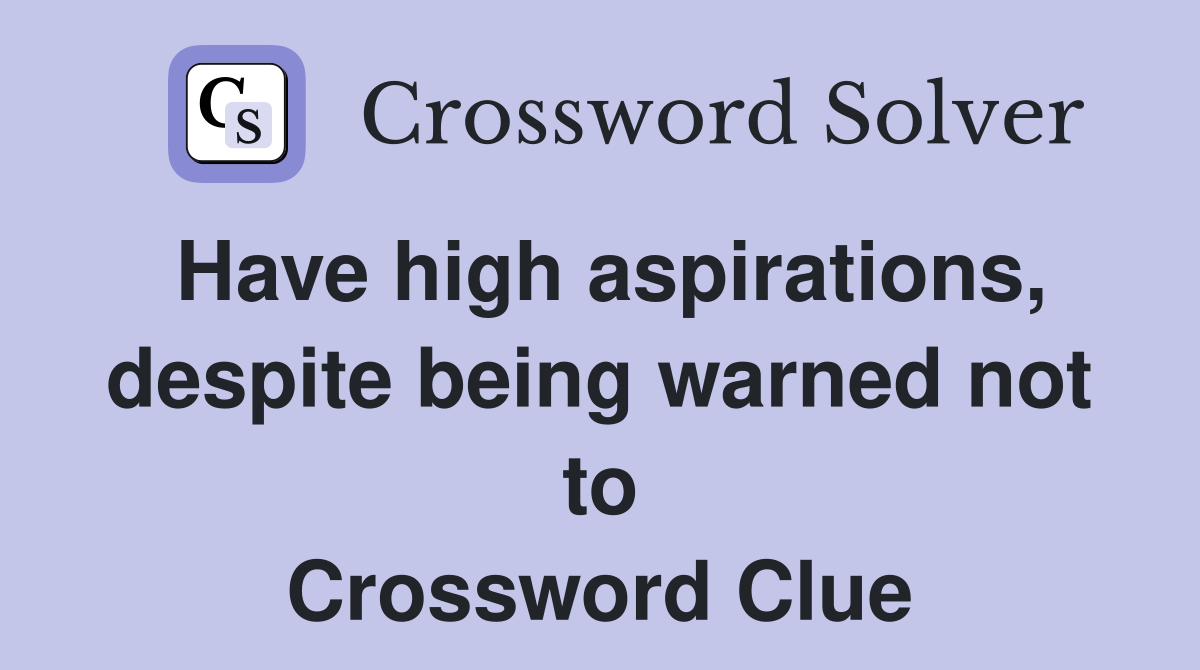 Have high aspirations, despite being warned not to Crossword Clue