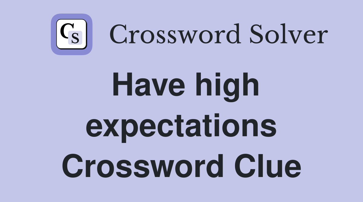 Have high expectations Crossword Clue
