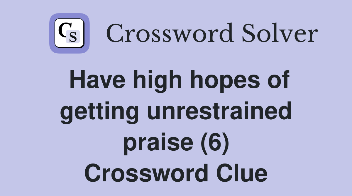 Have high hopes of getting unrestrained praise (6) Crossword Clue