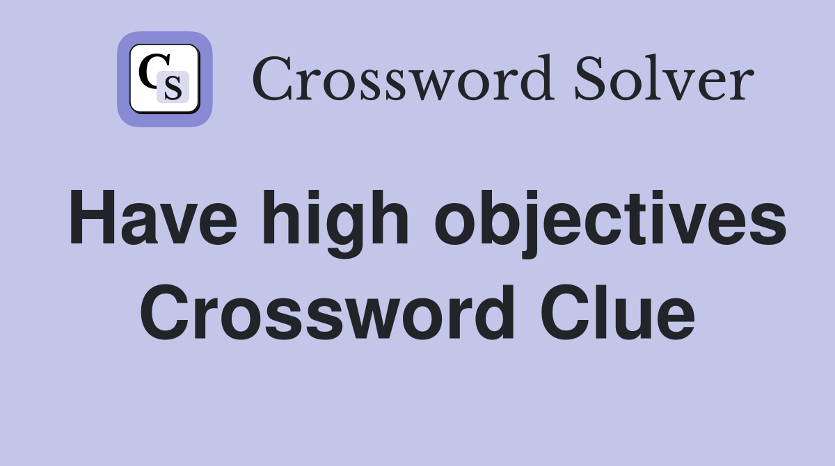 Have high objectives Crossword Clue