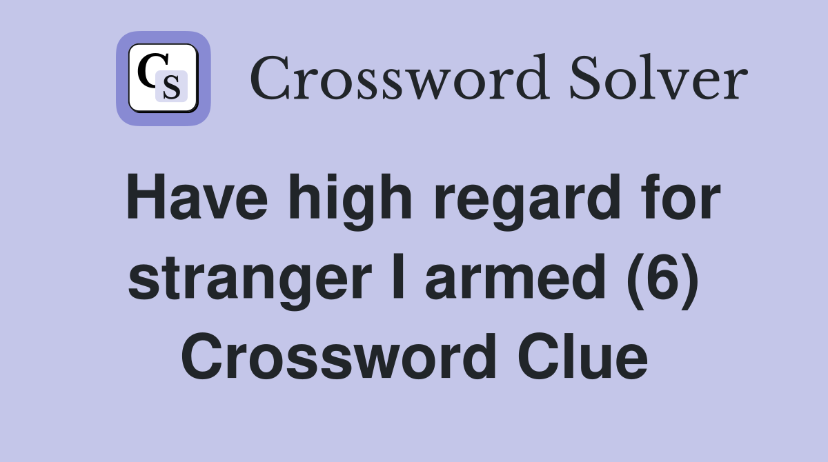 Have high regard for stranger I armed (6) Crossword Clue