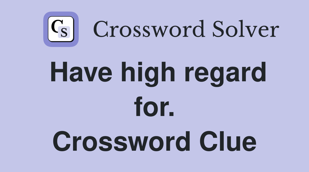 Have high regard for. Crossword Clue
