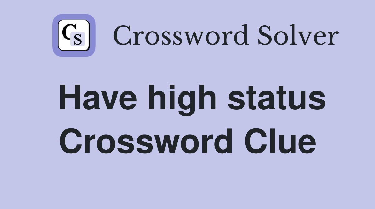 Have high status Crossword Clue