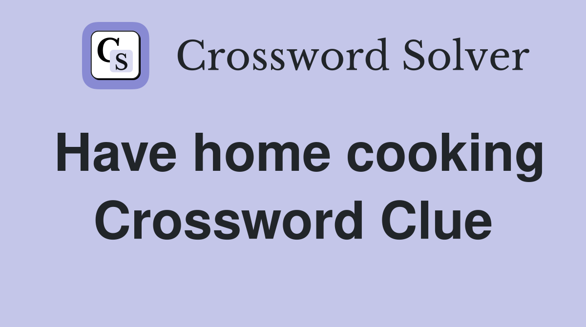Have home cooking Crossword Clue