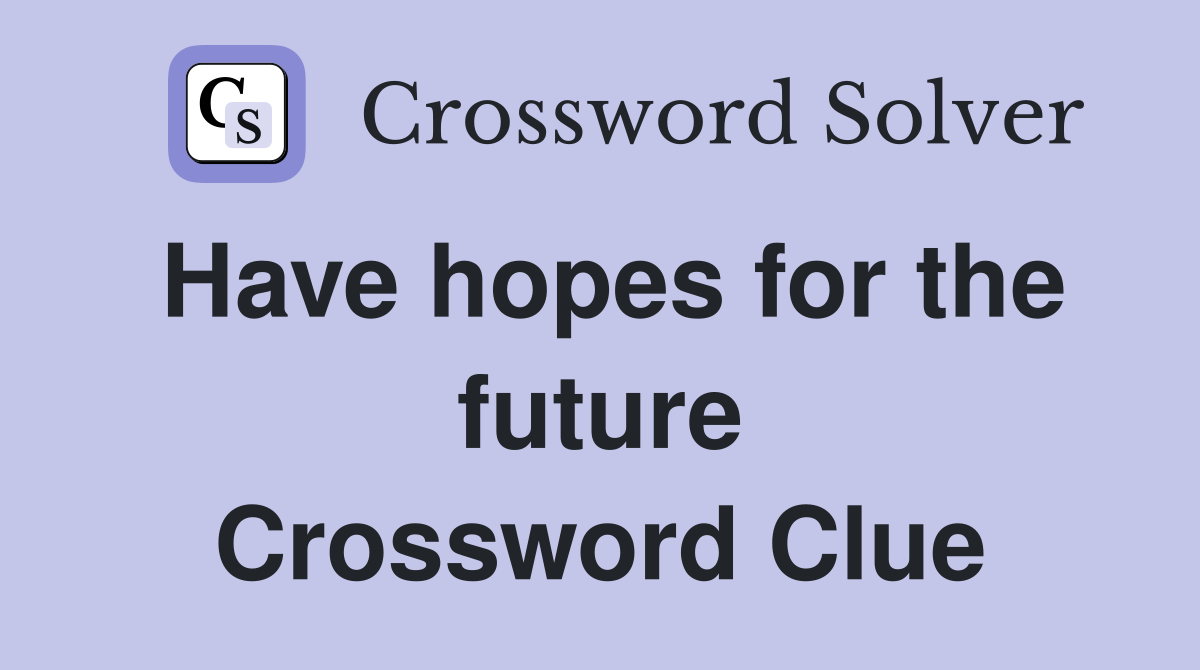 Have hopes for the future Crossword Clue