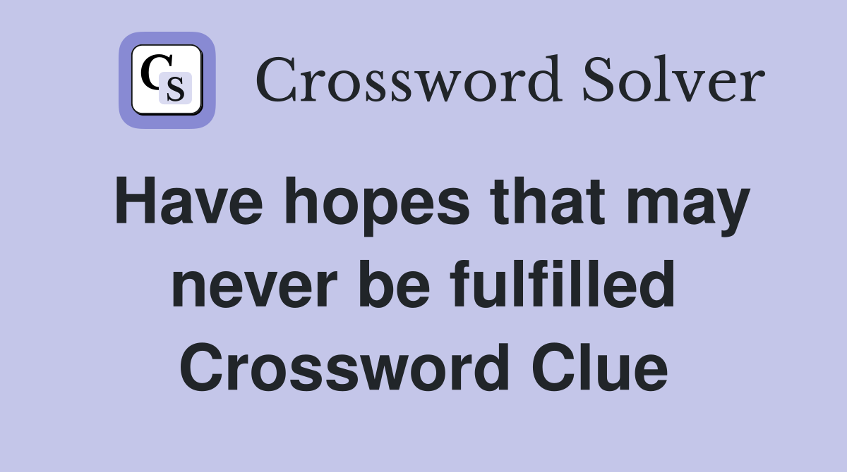 Have hopes that may never be fulfilled Crossword Clue