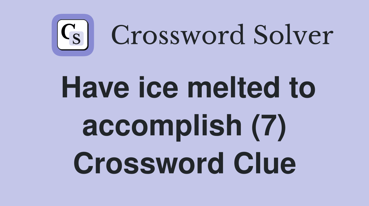 Have ice melted to accomplish (7) Crossword Clue