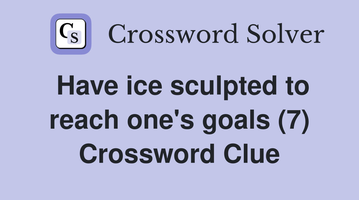Have ice sculpted to reach one's goals (7) Crossword Clue