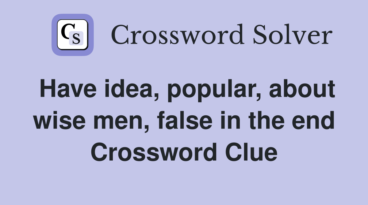 Have idea, popular, about wise men, false in the end Crossword Clue