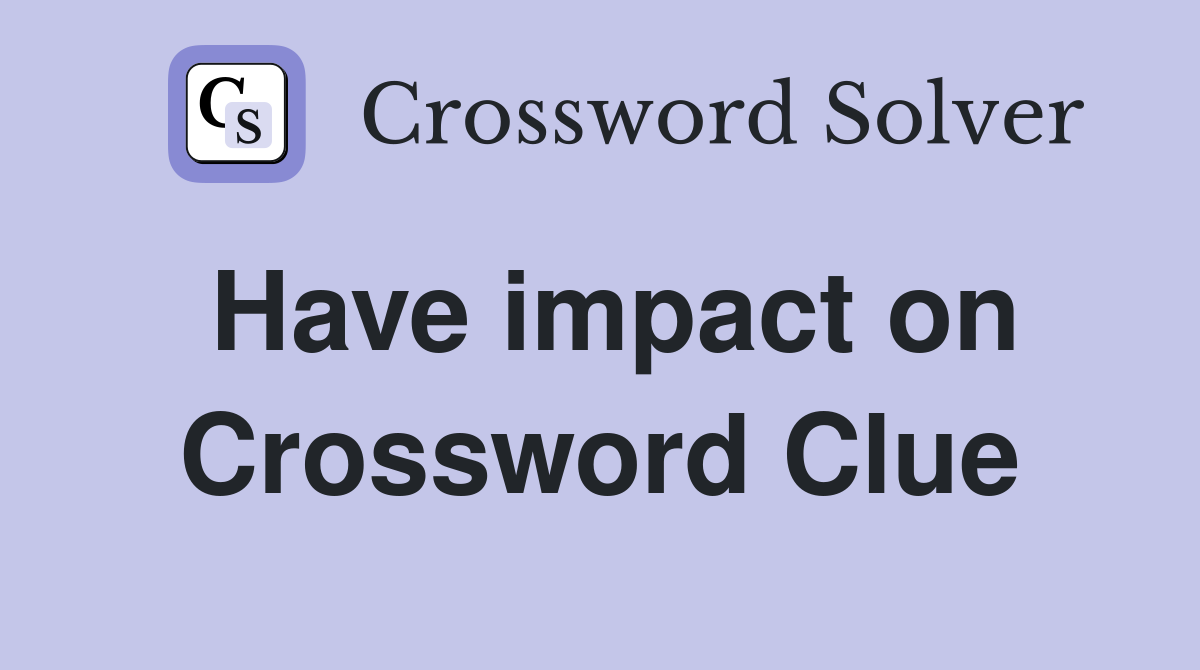 Have impact on Crossword Clue