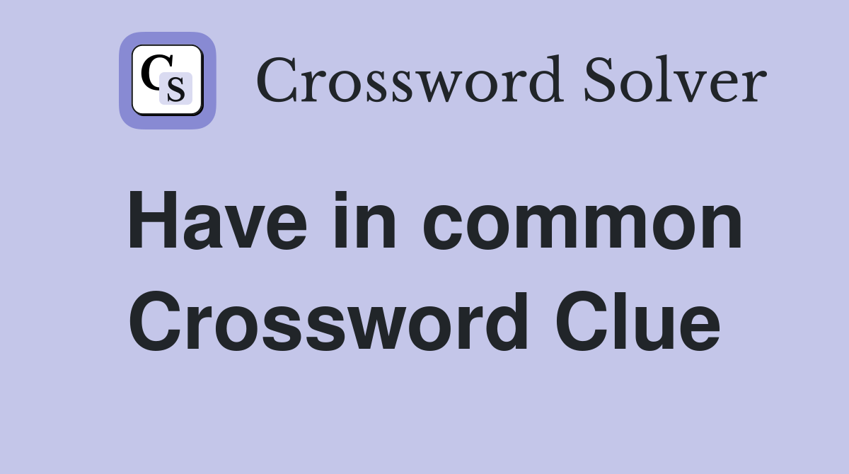 Have in common Crossword Clue