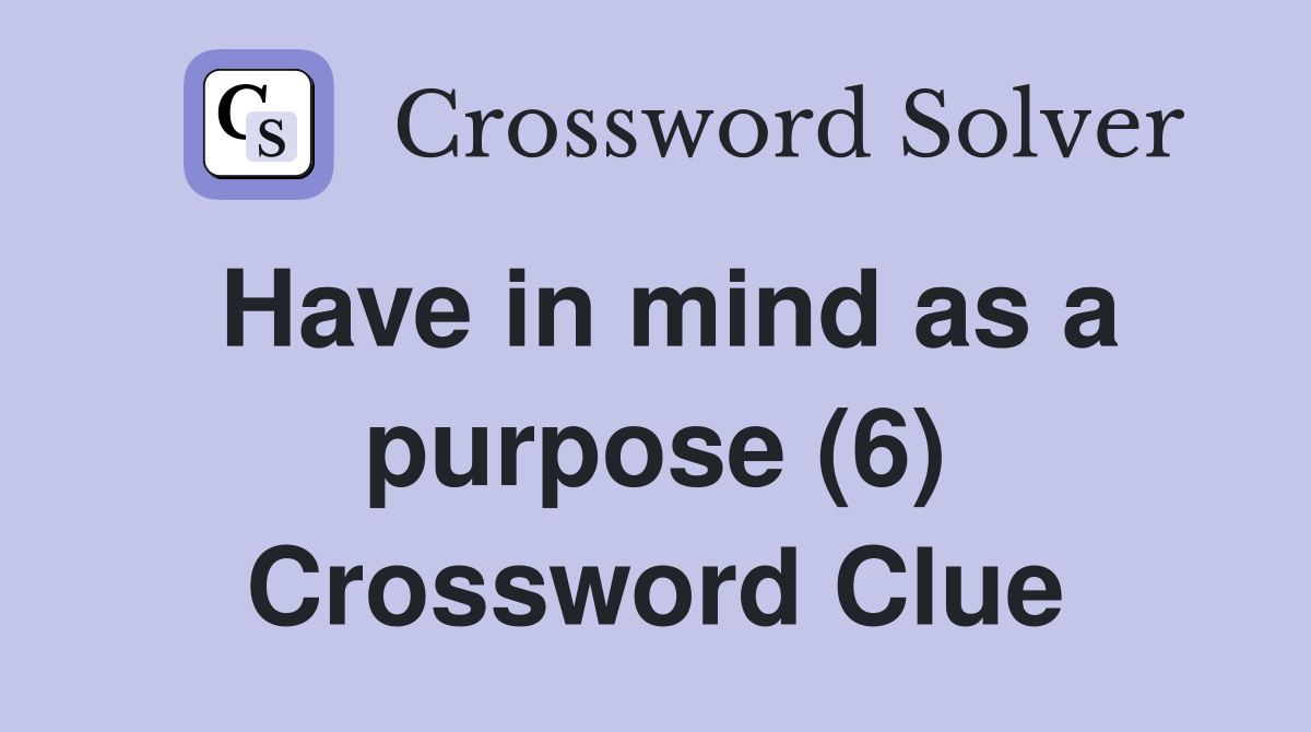 Have in mind as a purpose (6) Crossword Clue