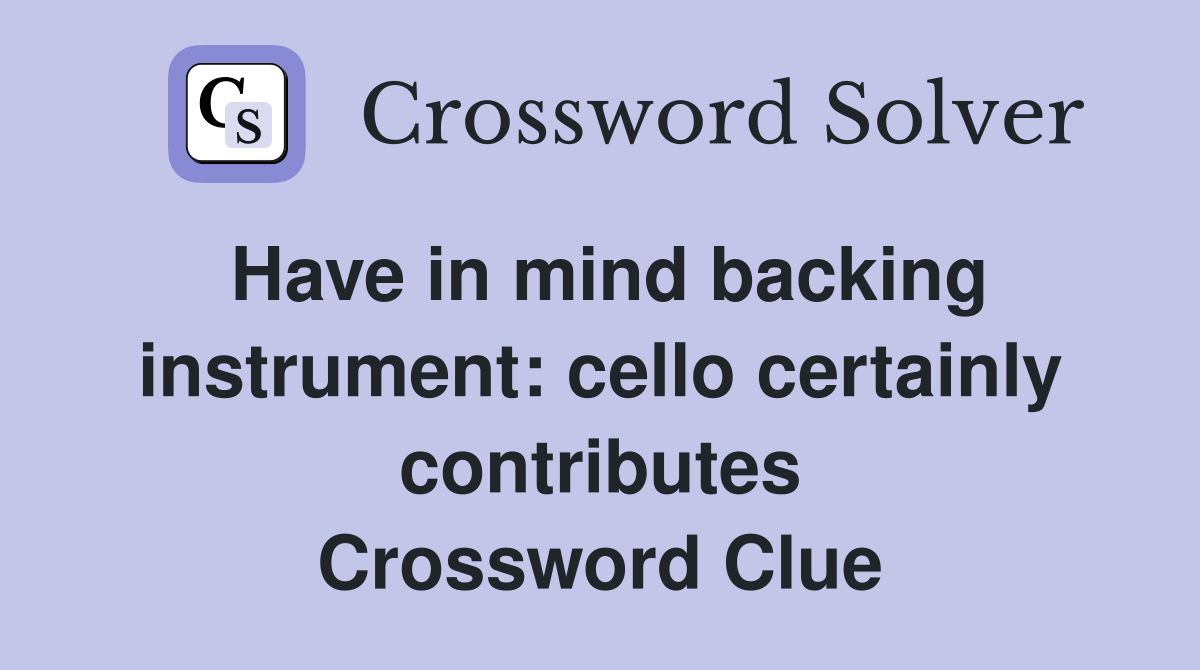Have in mind backing instrument: cello certainly contributes Crossword Clue