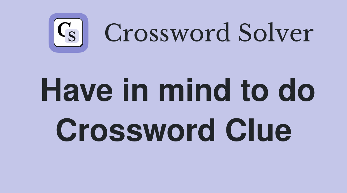 Have in mind to do Crossword Clue