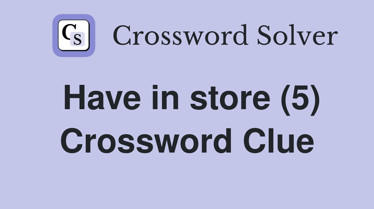 Have in store (5) Crossword Clue