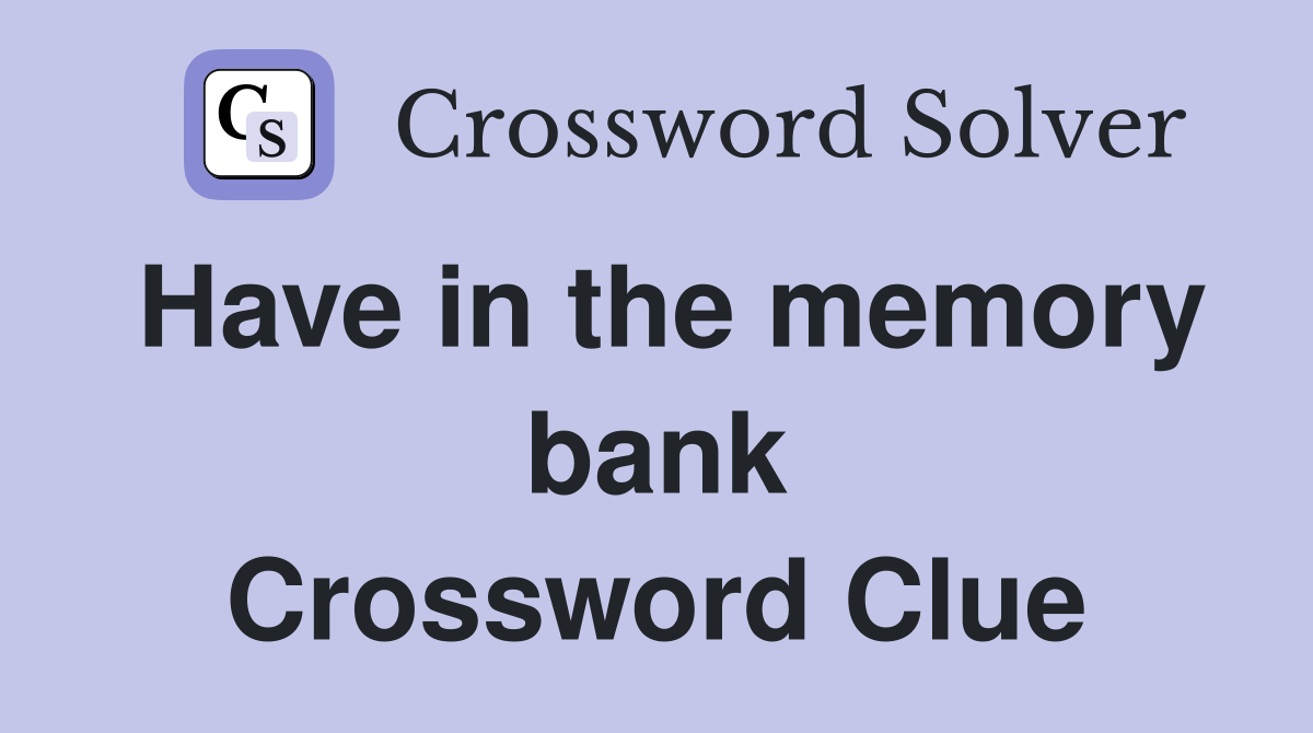 Have in the memory bank Crossword Clue