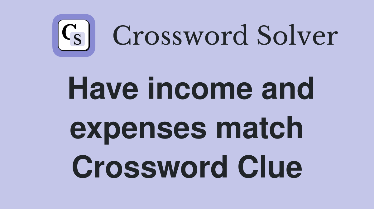 Have income and expenses match Crossword Clue