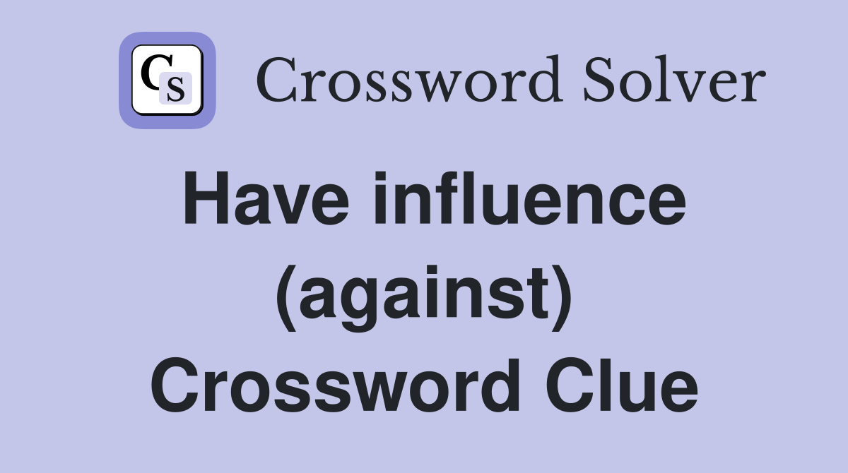 Have influence (against) Crossword Clue