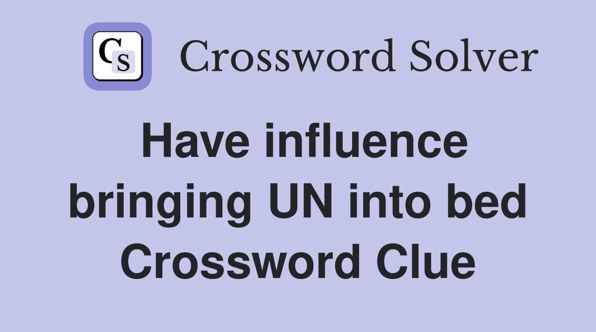 Have influence bringing UN into bed Crossword Clue