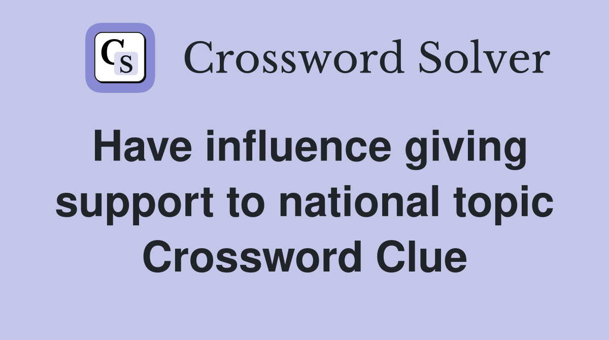 Have influence giving support to national topic Crossword Clue