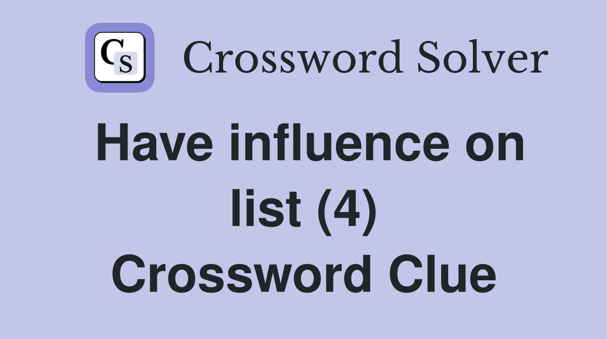 Have influence on list (4) Crossword Clue