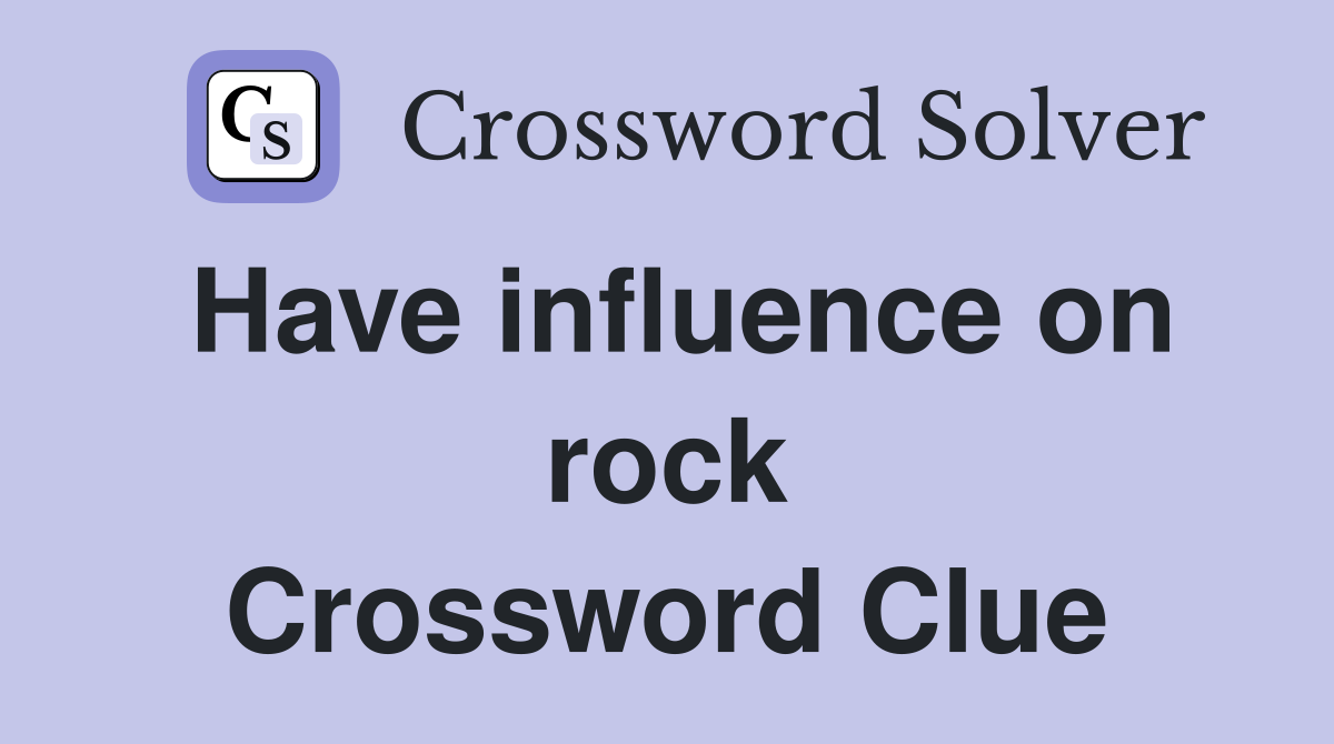 Have influence on rock Crossword Clue